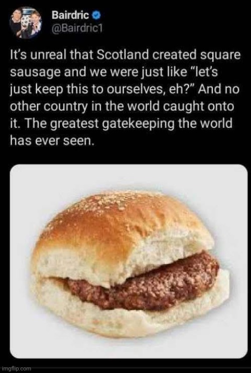 Scotland is a hidden gem of amazing food that nobody else knows about. | image tagged in memes,scotland,square sausage,roll and sausage | made w/ Imgflip meme maker