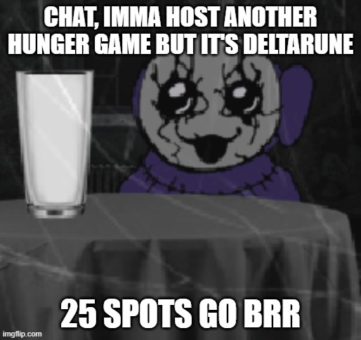 Goober Tinky | CHAT, IMMA HOST ANOTHER HUNGER GAME BUT IT'S DELTARUNE; 25 SPOTS GO BRR | image tagged in goober tinky | made w/ Imgflip meme maker