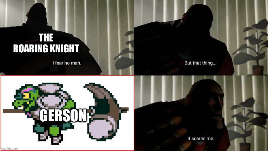TF2 Heavy I fear no man | THE ROARING KNIGHT; GERSON | image tagged in tf2 heavy i fear no man | made w/ Imgflip meme maker