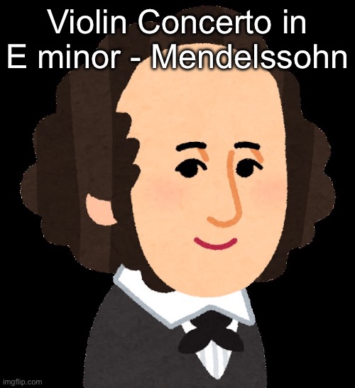 Mendelssohn | Violin Concerto in E minor - Mendelssohn | made w/ Imgflip meme maker