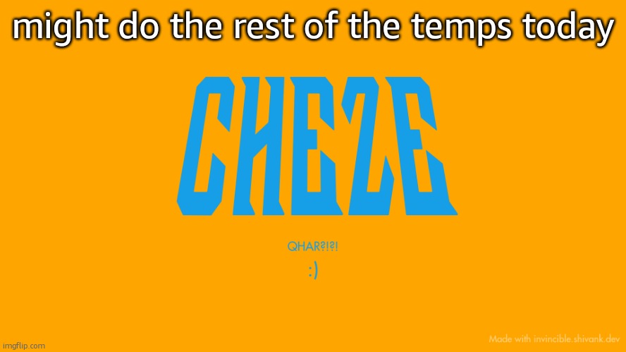 still have to do funguys and justees | might do the rest of the temps today | image tagged in cheze titlecard | made w/ Imgflip meme maker