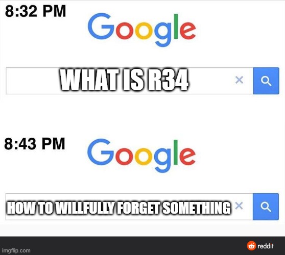 8:32 google search | WHAT IS R34; HOW TO WILLFULLY FORGET SOMETHING | image tagged in 8 32 google search | made w/ Imgflip meme maker