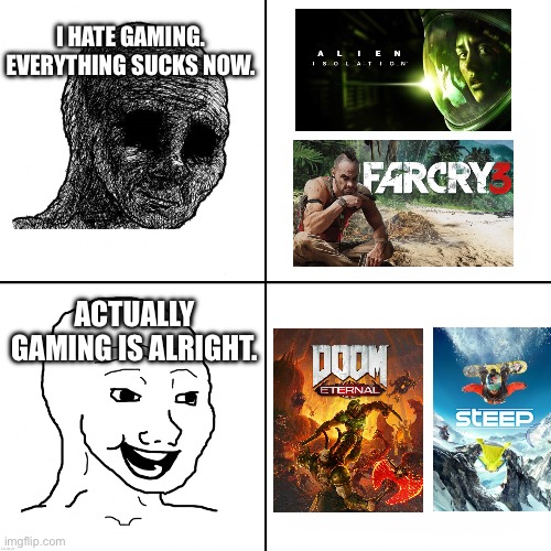 When playing multiple bad games in a row tanks your mood | I HATE GAMING.
EVERYTHING SUCKS NOW. ACTUALLY GAMING IS ALRIGHT. | image tagged in depressed to happy wojak | made w/ Imgflip meme maker