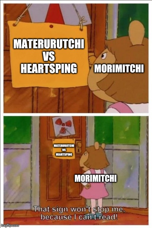 Materurutchi Vs Heartsping | MATERURUTCHI VS HEARTSPING; MORIMITCHI; MATERURUTCHI VS HEARTSPING; MORIMITCHI | image tagged in that sign won't stop me | made w/ Imgflip meme maker