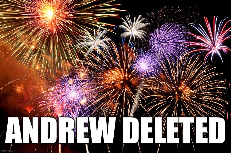 Celebrate! | ANDREW DELETED | image tagged in celebrate | made w/ Imgflip meme maker