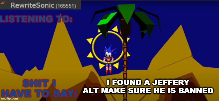 link in comments | I FOUND A JEFFERY ALT MAKE SURE HE IS BANNED | image tagged in new rewrite temp,sans of topic | made w/ Imgflip meme maker
