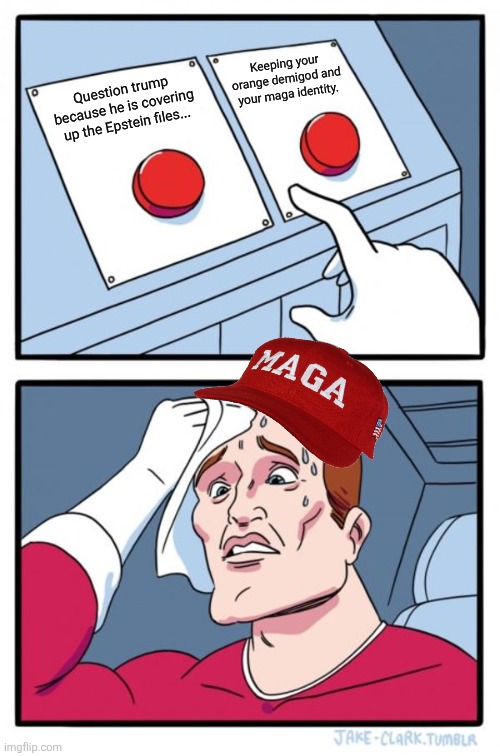 Maga question | Keeping your orange demigod and your maga identity. Question trump because he is covering up the Epstein files... | image tagged in two buttons,maga,jeffrey epstein,epstein,donald trump,trump | made w/ Imgflip meme maker
