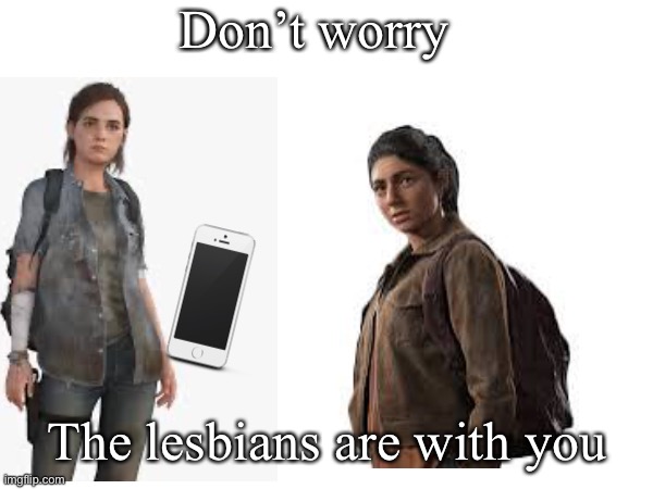 Don’t worry The lesbians are with you | made w/ Imgflip meme maker