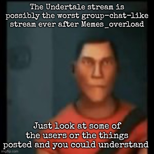 Disappointed Scout | The Undertale stream is possibly the worst group-chat-like stream ever after Memes_overload; Just look at some of the users or the things posted and you could understand | image tagged in disappointed scout,msmg | made w/ Imgflip meme maker