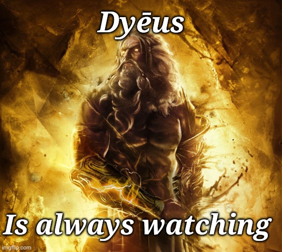 All hail Dyēus! The all-father and king of the gods! | Dyēus; Is always watching | image tagged in zeus,jupiter,dyeus,sky father | made w/ Imgflip meme maker