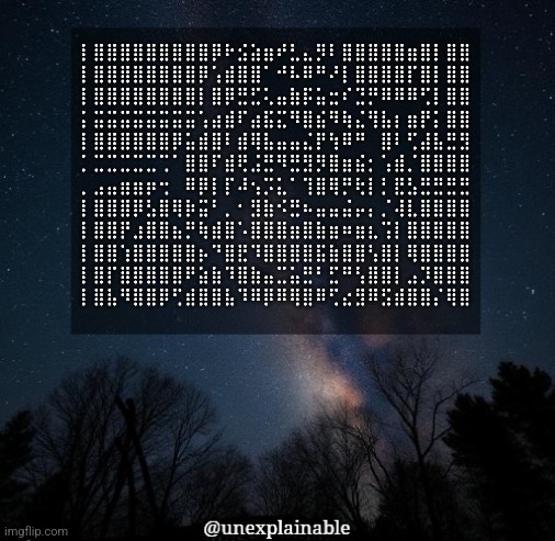 It's simply unexplainable. | ⢸⣿⣿⣿⣿⣿⣿⣿⣿⣿⡿⠗⣪⣵⣶⠞⣃⣄⡻⠇⣿⣿⣿⣿⣿⣶⣿⡇⣿⣿
⢸⣿⣿⣿⣿⣿⣿⣿⣿⡿⢡⣾⣿⣿⠁⠚⠧⠿⠛⠜⢸⣿⣿⣿⣿⡏⣿⡇⣿⣿
⢸⣿⣿⣿⣿⣿⣿⣿⣿⡇⣿⡿⣛⣋⢅⣤⣷⡯⣥⣒⠎⣙⡛⠿⠿⠿⢋⡇⣿⣿
⢨⣭⣭⣭⣭⣭⣭⣭⣭⢡⣴⣾⠏⣴⣯⣍⠻⣿⣮⠻⢷⣌⢻⣧⢰⣶⡟⡅⣿⣿
⢸⣿⣿⣿⣿⣿⣿⡿⣥⣾⣿⠇⣾⢿⣧⣤⣤⣌⡟⢳⠿⠛⠀⣿⠸⢋⣼⣧⣛⣻
⢈⣉⣉⣉⣉⣉⢉⠁⣿⣿⠏⣾⢟⣨⣛⠻⣛⣻⡻⣿⣶⣮⢐⢡⣾⡈⣿⣿⣿⣿
⢀⣠⣤⣶⣶⡶⢒⠀⠿⡿⢸⡏⠼⢢⡩⣅⠈⢹⣿⢿⡛⢗⢸⢘⣟⣣⣛⣛⣛⣛
⢸⣿⣿⣿⡿⣣⣿⢿⡷⣭⠘⡀⠐⣻⣷⠪⣛⠦⣤⣤⣬⡤⢠⡈⢼⣇⣿⣿⣿⣿
⢸⣿⣿⡟⣰⣿⣿⣦⡛⢷⣾⣿⠡⣿⣿⣿⣶⣿⣷⣶⠶⣶⣆⢩⢸⣿⣿⣿⣿⣿
⢸⣿⣿⢱⣿⣿⣿⣿⣿⡦⠙⣿⣟⠹⣿⣿⣿⣿⣯⣷⣿⣿⢣⣿⡇⢿⣿⣿⣿⣿
⢸⣿⡏⣿⣿⣿⣿⣿⠟⣵⣷⠹⣿⣷⣤⣉⣥⣛⠘⣋⠛⢣⣿⣿⡇⣠⡹⣿⣿⣿
⢸⣿⣧⠻⣿⣿⡿⢋⣾⣿⣿⣧⠹⠿⡿⠿⢿⣿⠿⢋⣔⣻⠿⣫⣾⣿⣿⡌⢿⣿ | image tagged in it's simply unexplainable | made w/ Imgflip meme maker