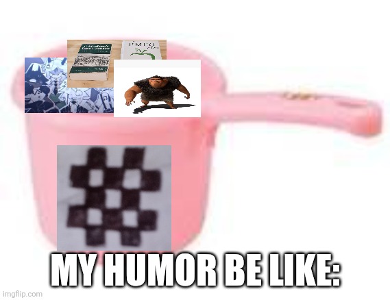 My humor | MY HUMOR BE LIKE: | image tagged in tabo vs tp,fpe,grug | made w/ Imgflip meme maker