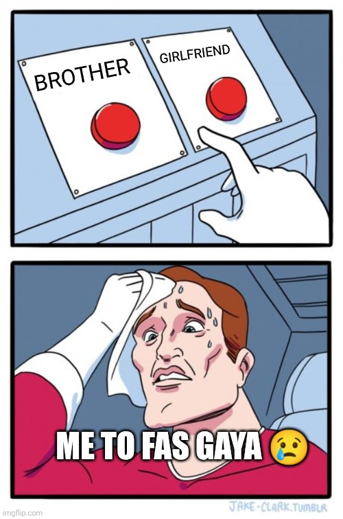 Two Buttons | GIRLFRIEND; BROTHER; ME TO FAS GAYA 😢 | image tagged in memes,two buttons | made w/ Imgflip meme maker