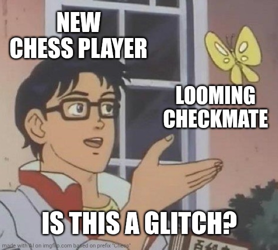 Is This A Pigeon Meme | NEW CHESS PLAYER; LOOMING CHECKMATE; IS THIS A GLITCH? | image tagged in memes,is this a pigeon | made w/ Imgflip meme maker