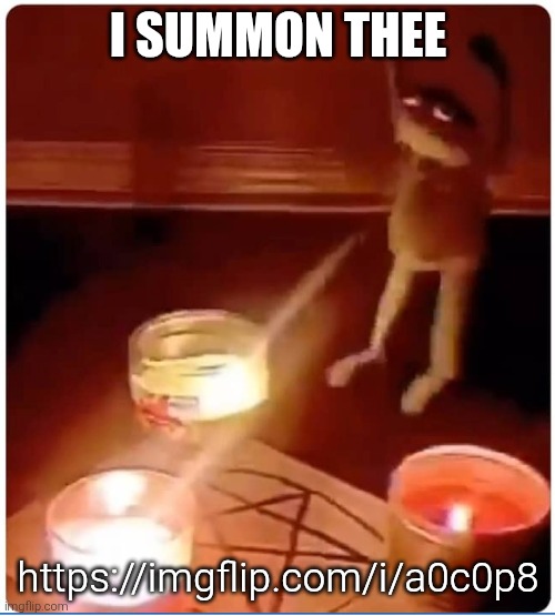 enchantment | I SUMMON THEE; https://imgflip.com/i/a0c0p8 | image tagged in enchantment | made w/ Imgflip meme maker