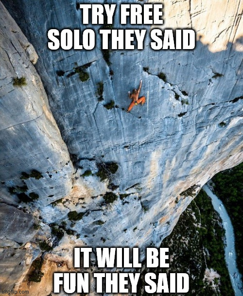 Free Solo Climbing | image tagged in lattice climbing,rock,memes,free solo,climbing memes,awesome | made w/ Imgflip meme maker