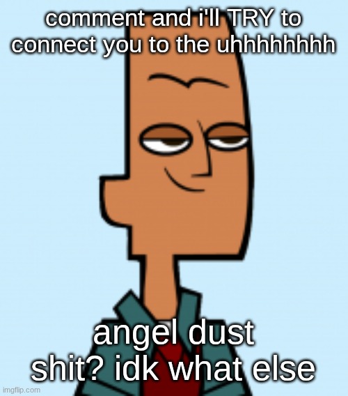 noah | comment and i'll TRY to connect you to the uhhhhhhhh; angel dust shit? idk what else | image tagged in noah | made w/ Imgflip meme maker