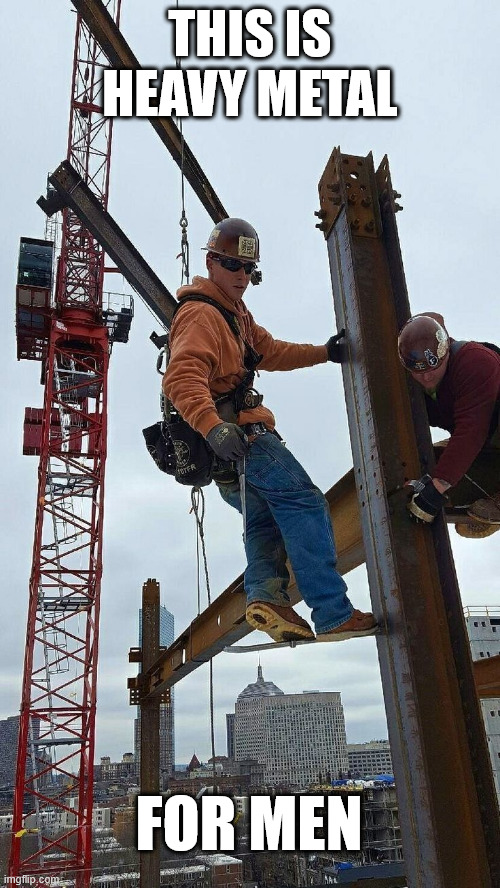 Iron Workers Nation | THIS IS HEAVY METAL; FOR MEN | image tagged in lattice climbing,working,iron worker,memes,climbing,latticeclimbing | made w/ Imgflip meme maker