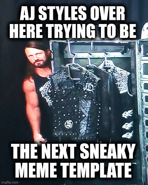 Sneaky AJ | AJ STYLES OVER HERE TRYING TO BE; THE NEXT SNEAKY MEME TEMPLATE | image tagged in sneaky aj,wrestling,sneaky | made w/ Imgflip meme maker
