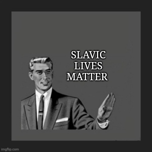 Kill Yourself Guy | SLAVIC LIVES MATTER | image tagged in memes,kill yourself guy,slavic lives matter,black lives matter | made w/ Imgflip meme maker