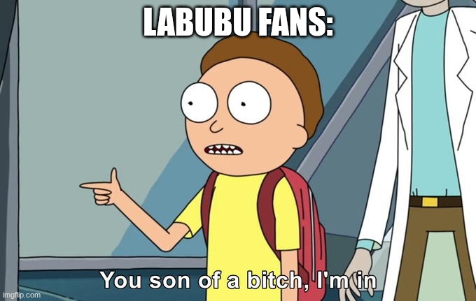Morty I'm in | LABUBU FANS: | image tagged in morty i'm in | made w/ Imgflip meme maker