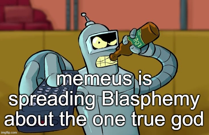 I will always believe in our true savior Jesus Christ | memeus is spreading Blasphemy about the one true god | image tagged in bender t v remote | made w/ Imgflip meme maker