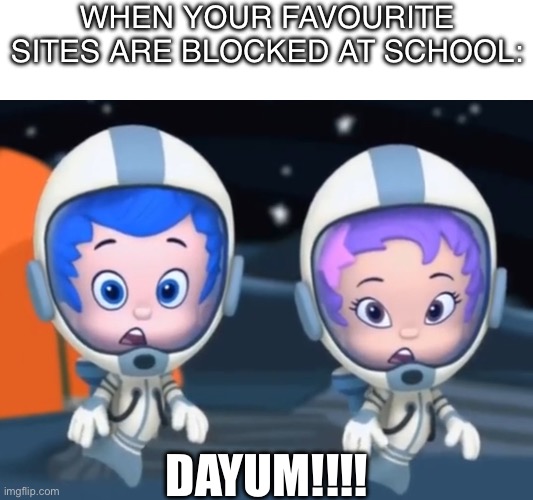 Sites like DeviantArt and Fandom don’t DESERVE blocking, screw those network administrators | WHEN YOUR FAVOURITE SITES ARE BLOCKED AT SCHOOL:; DAYUM!!!! | image tagged in gil and oona,blocked,websites,deviantart,dayum,fandom | made w/ Imgflip meme maker