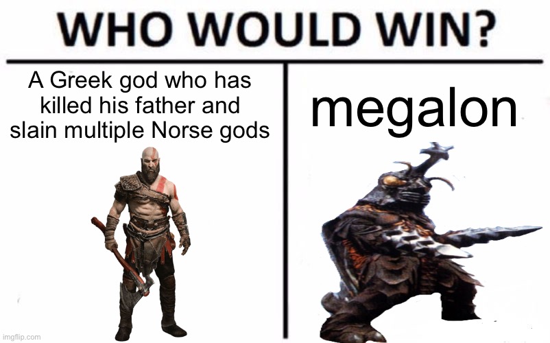 megalon wins | A Greek god who has killed his father and slain multiple Norse gods; megalon | image tagged in memes,who would win | made w/ Imgflip meme maker