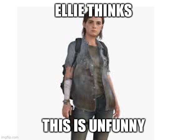 ELLIE THINKS THIS IS UNFUNNY | made w/ Imgflip meme maker