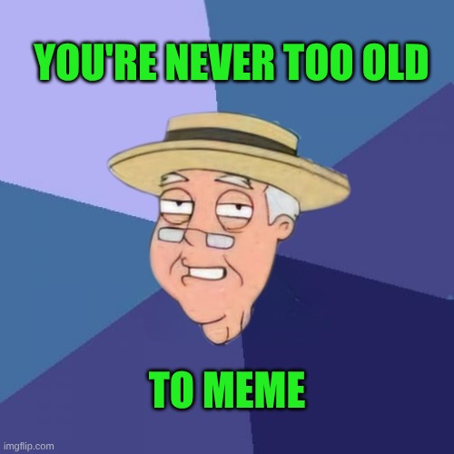 Nope! I'm NOT retired! | YOU'RE NEVER TOO OLD; TO MEME | image tagged in pepperidge farms,pepperidge farms remembers,not today,retirement,nope,dank memes | made w/ Imgflip meme maker