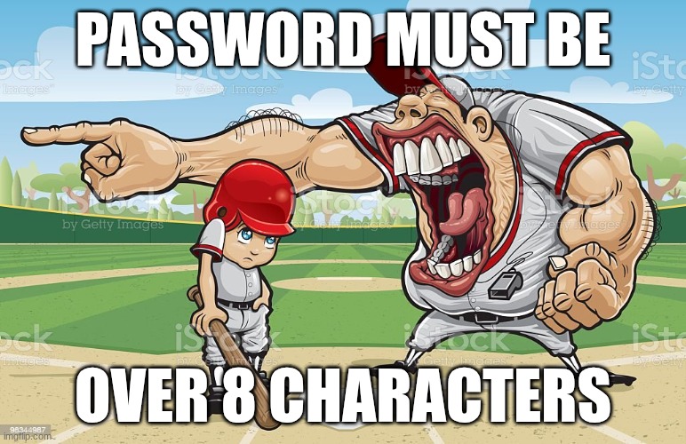 Baseball coach yelling at kid | PASSWORD MUST BE; OVER 8 CHARACTERS | image tagged in baseball coach yelling at kid | made w/ Imgflip meme maker