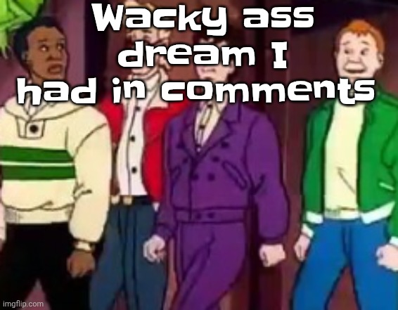 nice outfits guys | Wacky ass dream I had in comments | image tagged in nice outfits guys | made w/ Imgflip meme maker