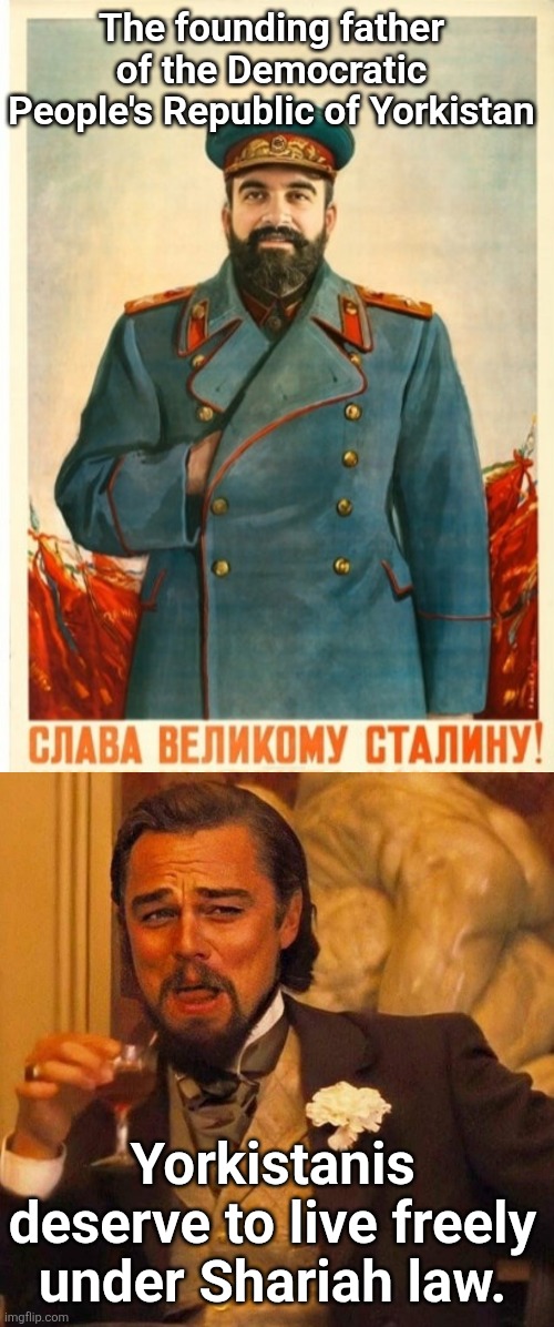 The founding father of the Democratic People's Republic of Yorkistan; Yorkistanis deserve to live freely under Shariah law. | image tagged in laughing leonardo decaprio django large x | made w/ Imgflip meme maker