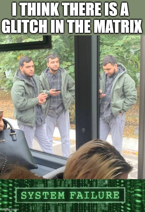 I THINK THERE IS A 
GLITCH IN THE MATRIX | image tagged in glitch in the matrix | made w/ Imgflip meme maker