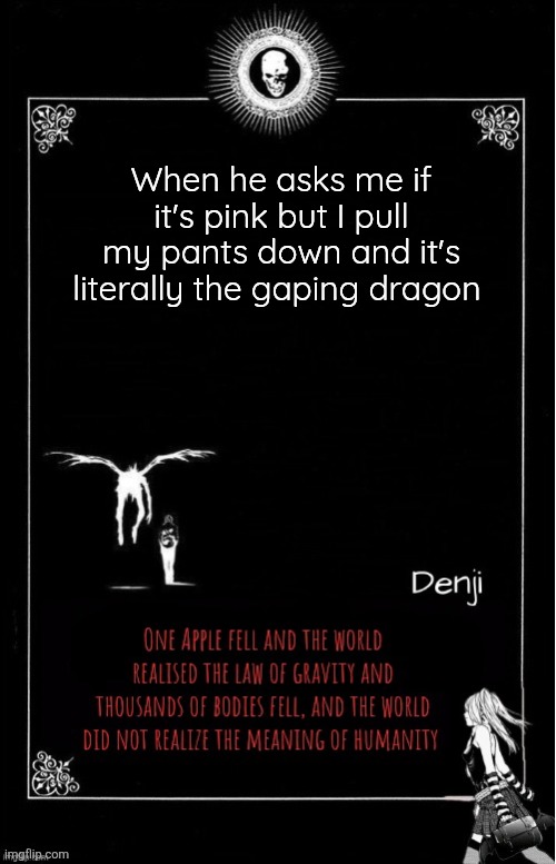 Denji's announcement template | When he asks me if it's pink but I pull my pants down and it's literally the gaping dragon | image tagged in denji's announcement template | made w/ Imgflip meme maker