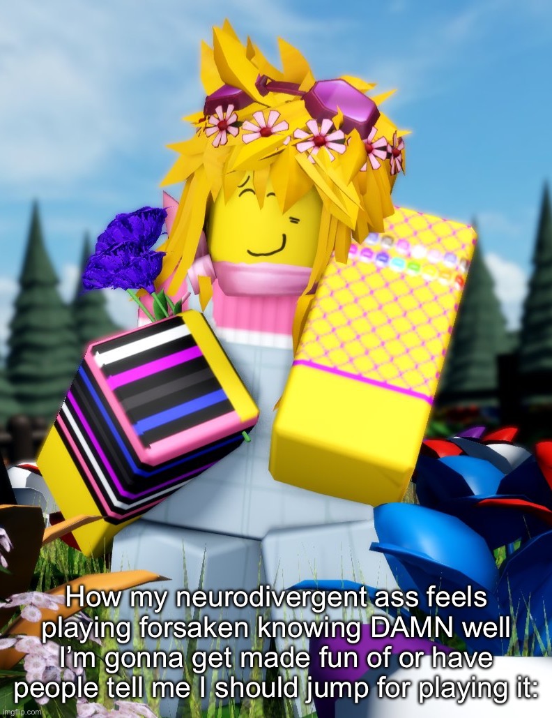 How my neurodivergent ass feels playing forsaken knowing DAMN well I’m gonna get made fun of or have people tell me I should jump for playing it: | made w/ Imgflip meme maker