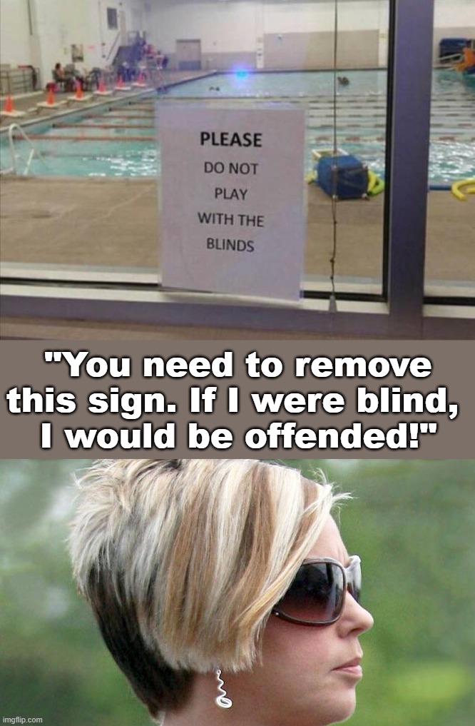 "You need to remove this sign. If I were blind, 
I would be offended!" | image tagged in karen | made w/ Imgflip meme maker