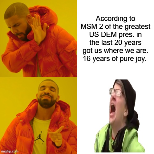 They fixed it | According to MSM 2 of the greatest US DEM pres. in the last 20 years got us where we are. 16 years of pure joy. | image tagged in memes,drake hotline bling | made w/ Imgflip meme maker