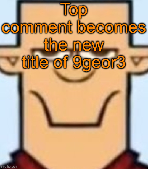 Sped Tyler | Top comment becomes the new title of 9geor3 | image tagged in sped tyler | made w/ Imgflip meme maker