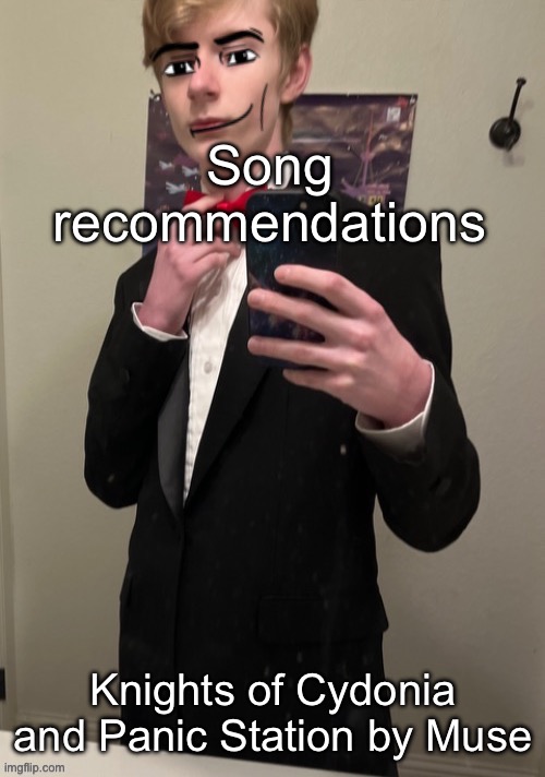 Pretty much anyone can agree these are bangers | Song recommendations; Knights of Cydonia and Panic Station by Muse | image tagged in virian man face 4 | made w/ Imgflip meme maker