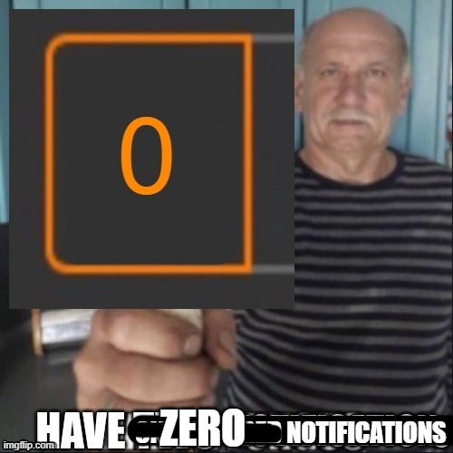 image tagged in have 0 notifications | made w/ Imgflip meme maker
