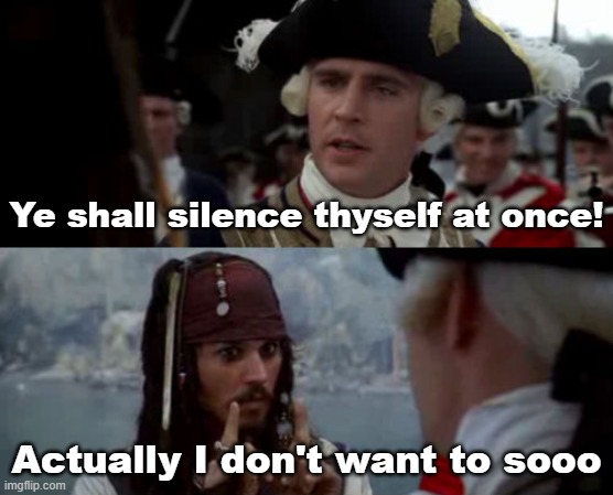 Worst Pirate | Ye shall silence thyself at once! Actually I don't want to sooo | image tagged in worst pirate | made w/ Imgflip meme maker