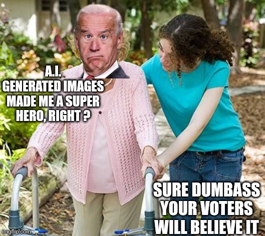 A.I. GENERATED IMAGES MADE ME A SUPER HERO, RIGHT ? SURE DUMBASS
YOUR VOTERS WILL BELIEVE IT | image tagged in sure grandma let's get you to bed | made w/ Imgflip meme maker