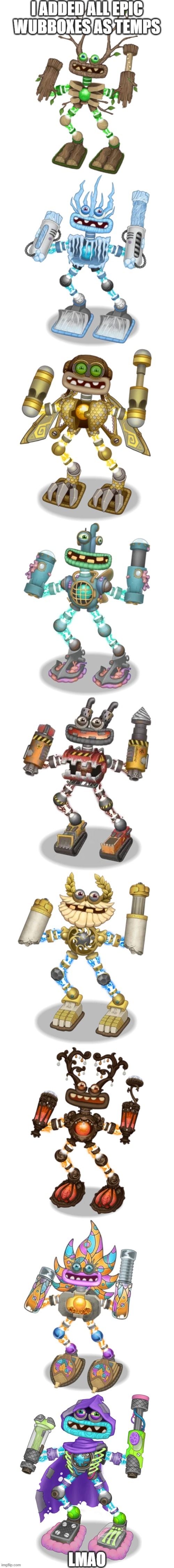 lmaolmaolmaolmaolmao (pls help me this took like an hour) | I ADDED ALL EPIC WUBBOXES AS TEMPS; LMAO | made w/ Imgflip meme maker