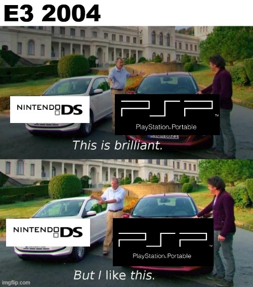 E3 2004 be like... | E3 2004 | image tagged in this is brilliant but i like this,psp,nintendo ds,e3,2000s | made w/ Imgflip meme maker