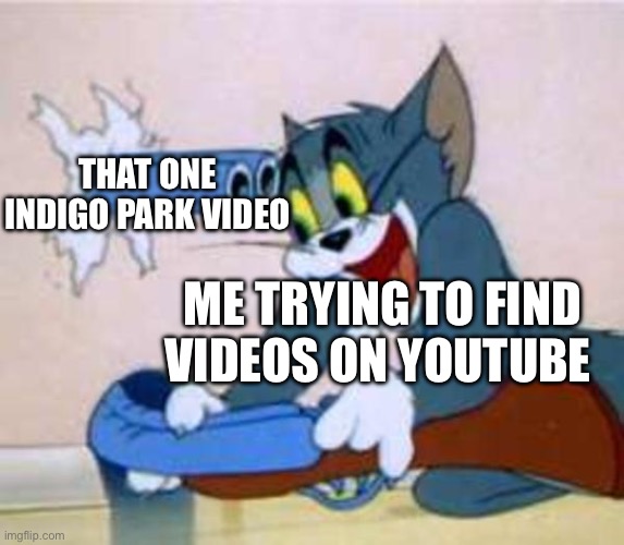 I want a video that isn’t about indigo park ? | THAT ONE INDIGO PARK VIDEO; ME TRYING TO FIND VIDEOS ON YOUTUBE | image tagged in tom the cat shooting himself | made w/ Imgflip meme maker