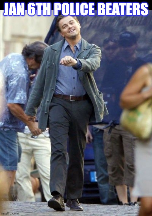 Strutting Leo | JAN 6TH POLICE BEATERS | image tagged in strutting leo | made w/ Imgflip meme maker