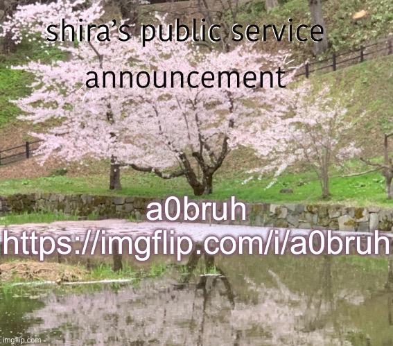 shira’s PSA | a0bruh
https://imgflip.com/i/a0bruh | image tagged in shira s psa | made w/ Imgflip meme maker