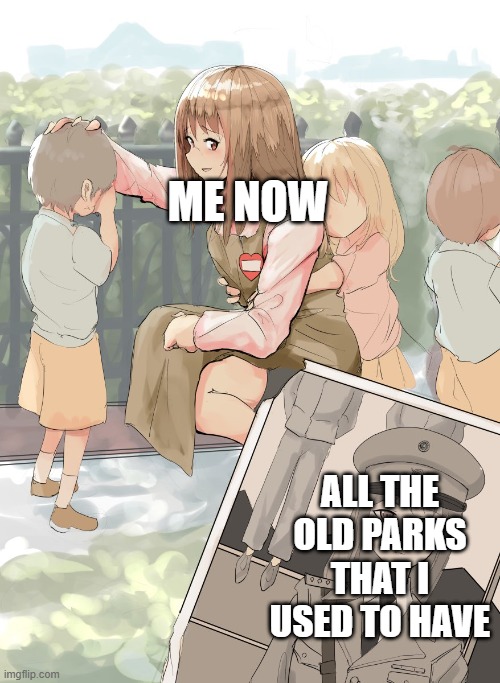 I can explain why in the comments. (Planet Coaster 2) | ME NOW; ALL THE OLD PARKS THAT I USED TO HAVE | image tagged in germany oneesan | made w/ Imgflip meme maker