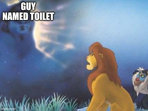 Lion King Mufasa in the sky | GUY NAMED TOILET | image tagged in lion king mufasa in the sky | made w/ Imgflip meme maker
